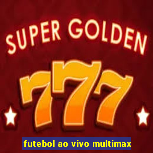 futebol ao vivo multimax